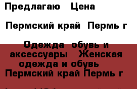 Предлагаю › Цена ­ 2 500 - Пермский край, Пермь г. Одежда, обувь и аксессуары » Женская одежда и обувь   . Пермский край,Пермь г.